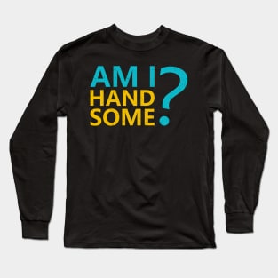 Am I handsome? Long Sleeve T-Shirt